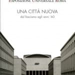 Esposizione Universale di Roma. Una città nuova dal fascismo agli anni ‘60
